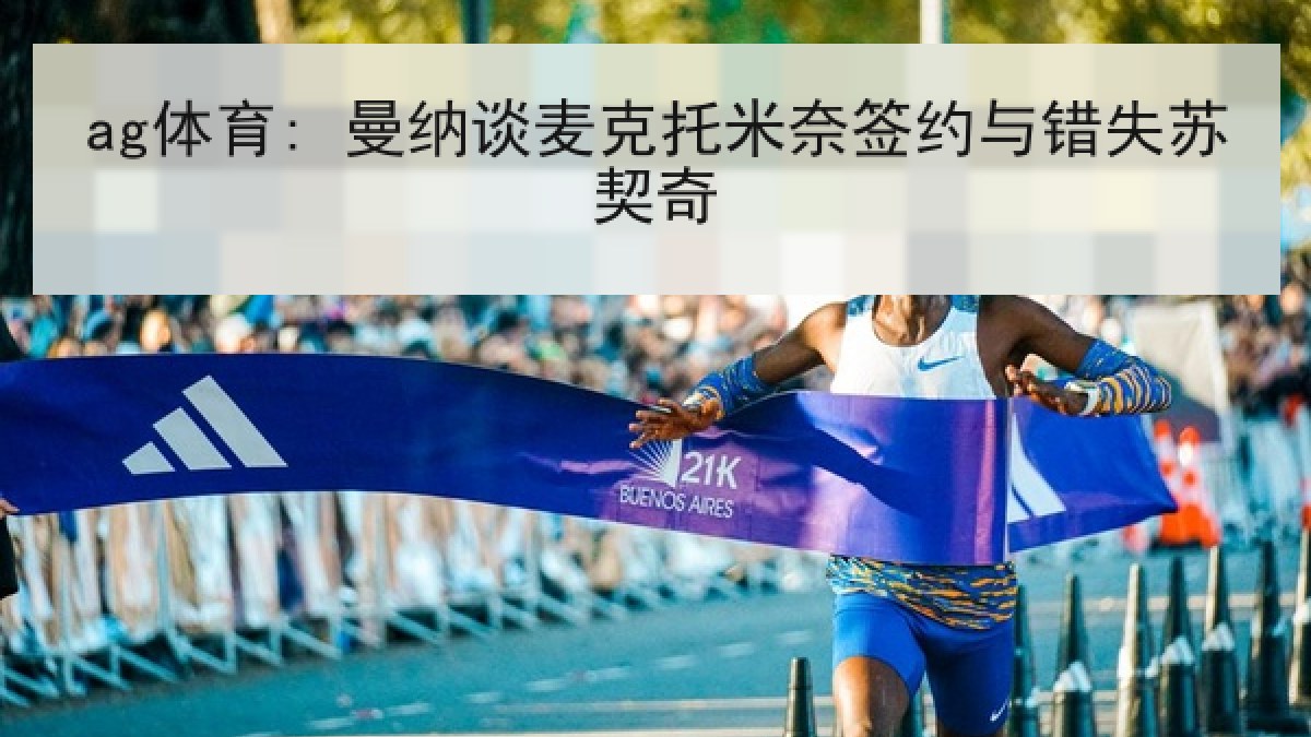 ag体育: 曼纳谈麦克托米奈签约与错失苏契奇